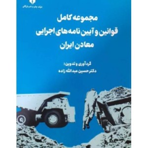 کتاب مجموعه کامل قوانین و آیین نامه های اجرایی معادن ایران