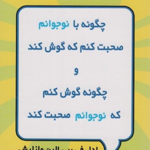 کتاب چگونه با نوجوانم صحبت کنم که گوش کند و چگونه گوش کنم که نوجوانم صحبت کند