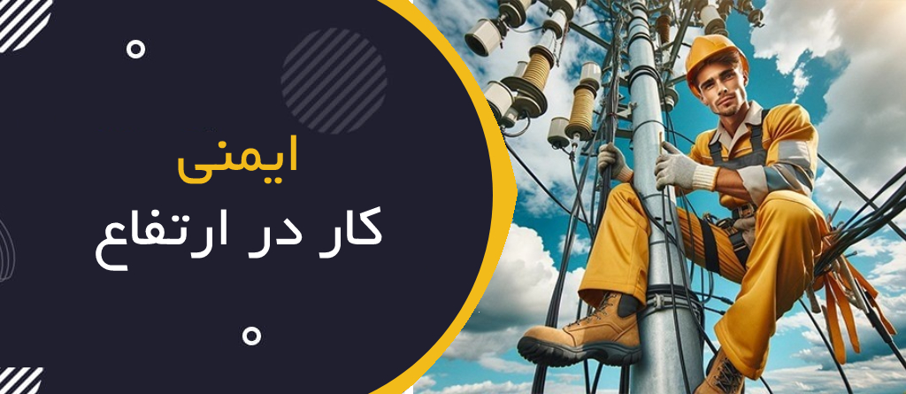 ایمنی کار در ارتفاع؛ الزامات فنی، تجهیزات مهار و چک‌لیست بازرسی