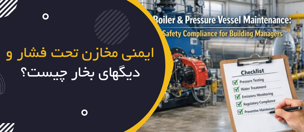 ایمنی مخازن تحت فشار و دیگ‌های بخار چیست؟ | Pressure Vessel & Boiler Safety