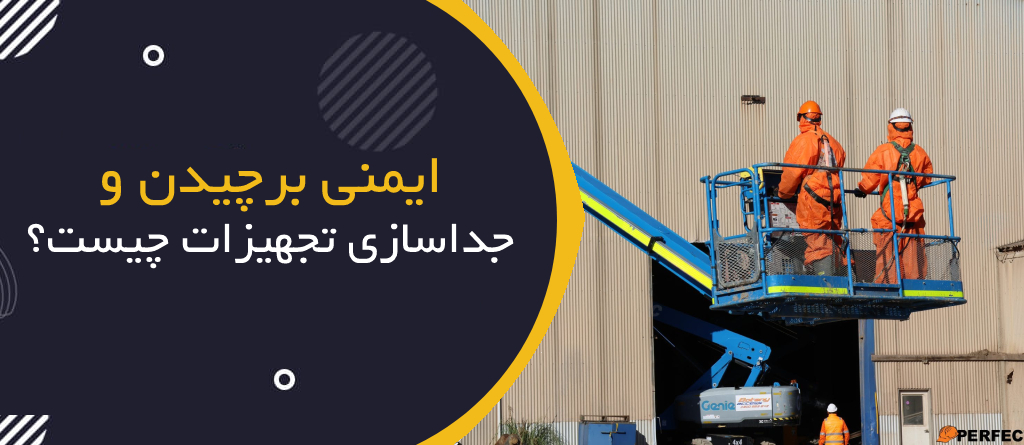 ایمنی برچیدن و جداسازی تجهیزات چیست؟ | Dismantling Safety