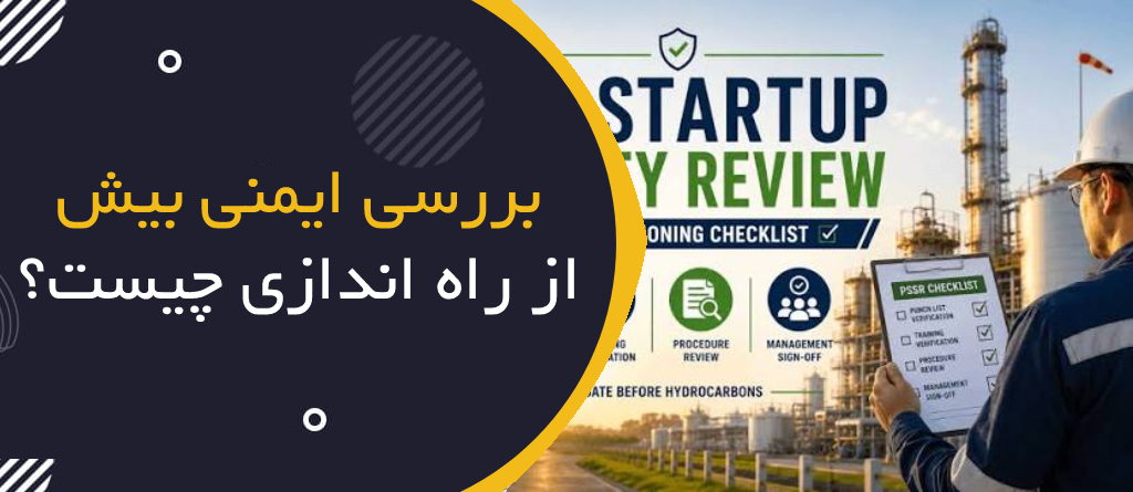 بررسی ایمنی پیش از راه‌اندازی چیست؟ | Pre-Startup Safety Review (PSSR)