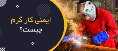 ایمنی کار گرم چیست؟ | Hot Work Safety