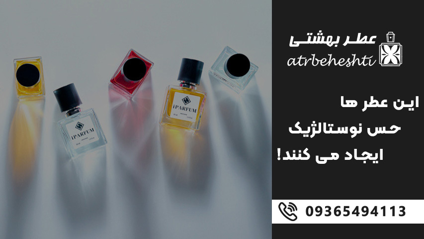 این عطر ها حس نوستالژیک ایجاد می کنند!