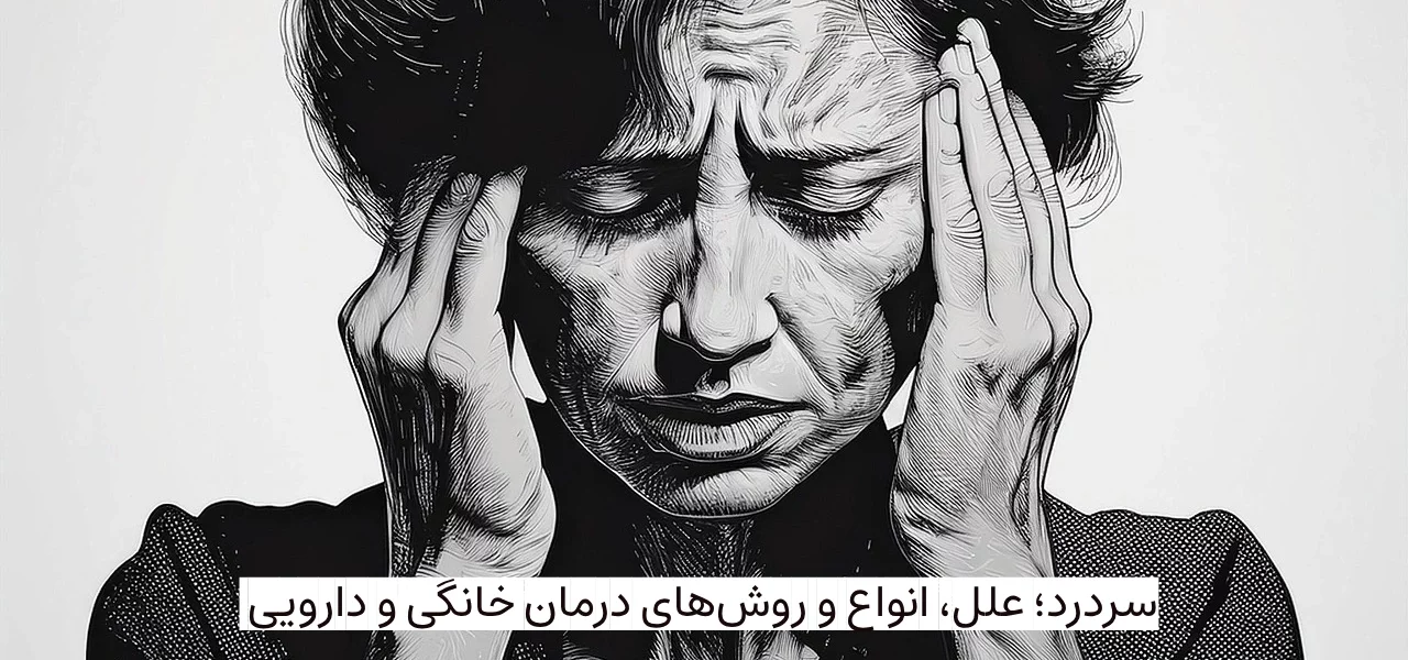 سردرد؛ علل، انواع و روشهای درمان خانگی و دارویی