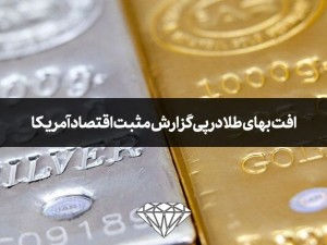 افت بهای طلا در پی گزارش مثبت اقتصاد آمریکا