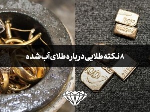 8 نکته طلایی درباره طلای آب شده که باید بدانیم