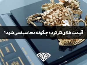 قیمت طلای کارکرده و دست دوم چگونه محاسبه می شود؟