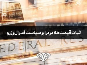 ثبات قیمت طلا در برابر تغییر سیاست فدرال رزرو