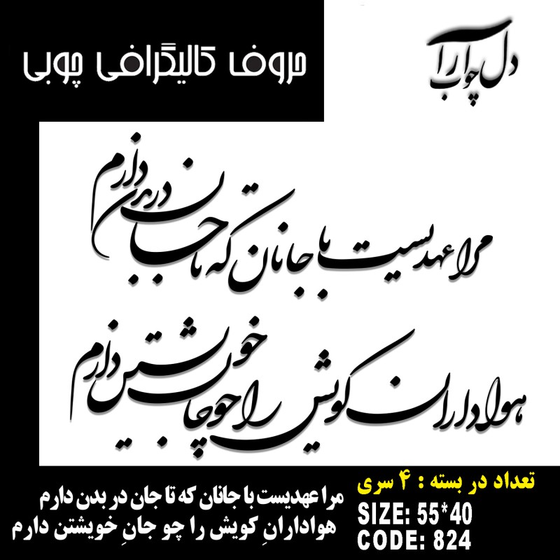 حروف کالیگرافی چوبی 4 سری مرا عهدیست با جانان که تا جان در بدن دارم هوادارانِ کویش را چو جانِ خویشتن دارم