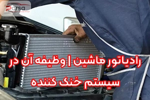 رادیاتور ماشین | وظیفه آن در سیستم خنک کننده