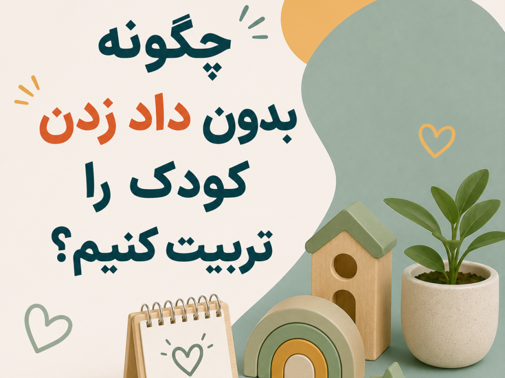 چگونه بدون داد زدن کودک را تربیت کنیم؟