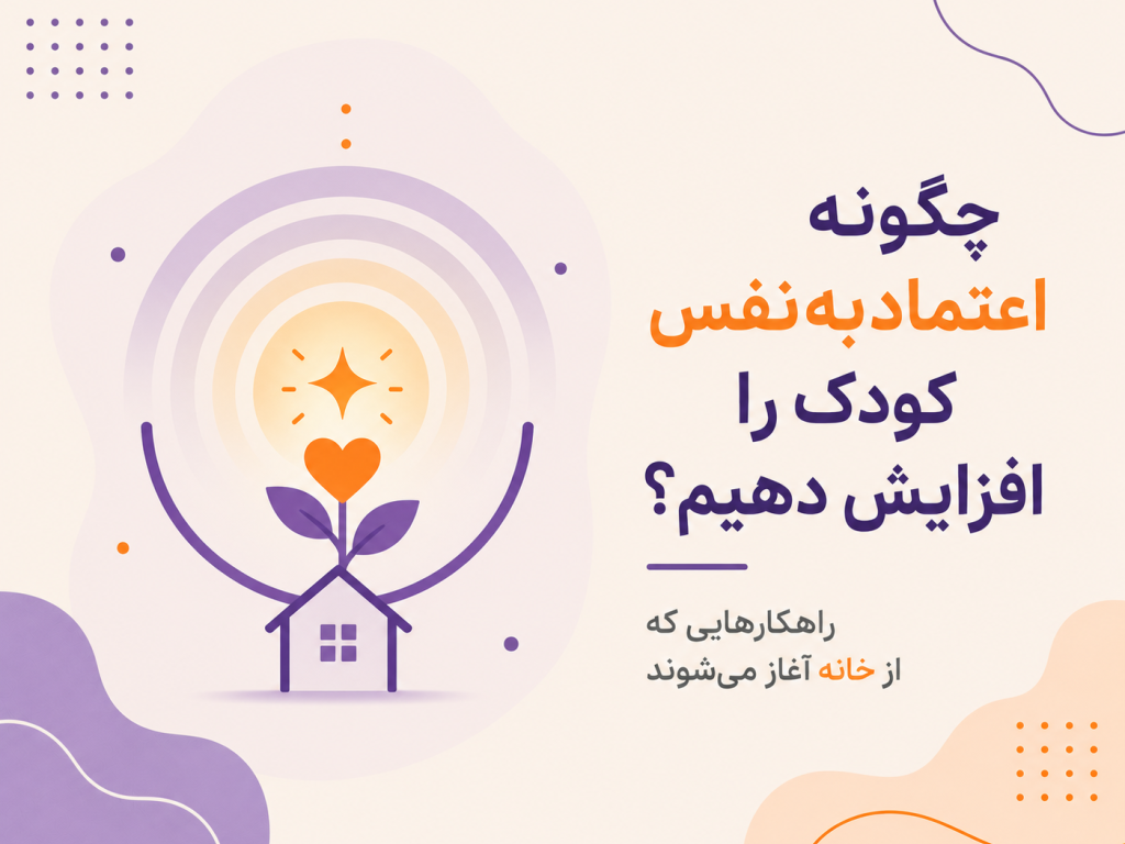 چگونه اعتمادبه‌نفس کودک را افزایش دهیم؟ راهکارهایی که از خانه آغاز می‌شوند