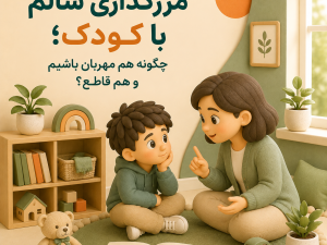 مرزگذاری سالم با کودک؛ چگونه هم مهربان باشیم و هم قاطع؟