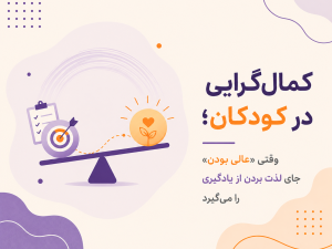 کمال‌گرایی در کودکان؛ وقتی «عالی بودن» جای لذت بردن از یادگیری را می‌گیرد