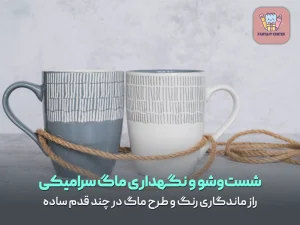 شست‌وشو و نگهداری ماگ سرامیکی