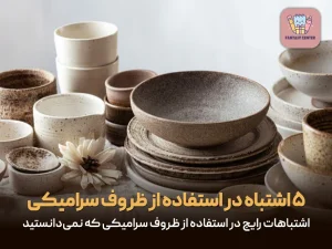 اشتباهات رایج در استفاده از ظروف سرامیکی که نمی‌دانستید