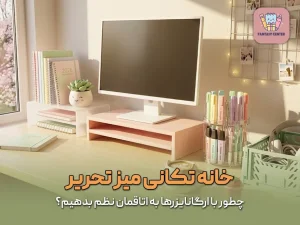 خانه تکانی میز تحریر؛ چطور با ارگانایزرها به اتاقمان نظم بدهیم؟
