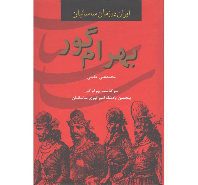 کتاب بهرام گور ، سرگذشت بهرام گور پنجمین پادشاه امپراتوری ساسانیان اثر محمدعلی خلیلی