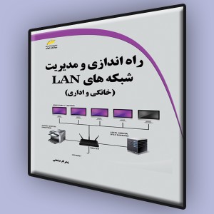 راه اندازی و مدیریت شبکه های LAN خانگی و اداری