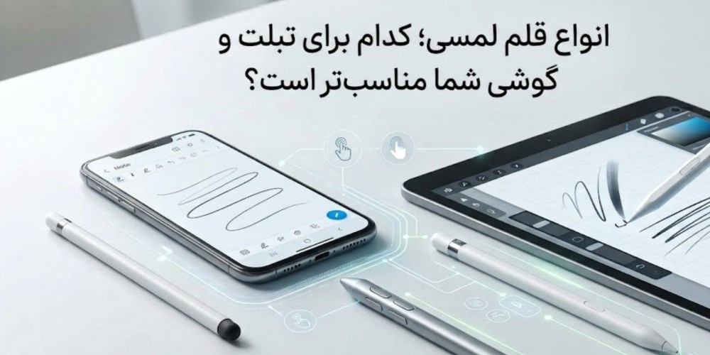 انواع قلم لمسی؛ کدام برای تبلت و گوشی شما مناسب‌تر است؟