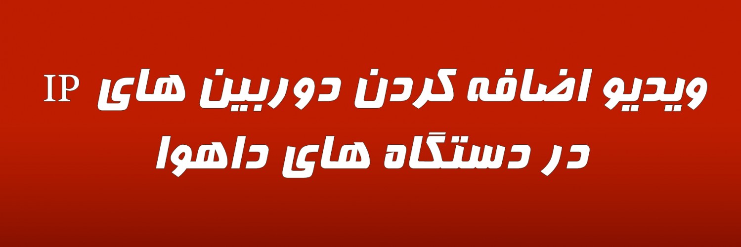 ویدیو اضافه کردن دوربین های IP در دستگاه های داهوا