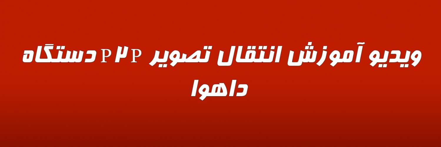 ویدیو آموزش انتقال تصویر P2P دستگاه داهوا