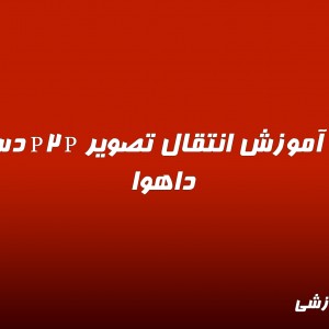 ویدیو آموزش انتقال تصویر P2P دستگاه داهوا