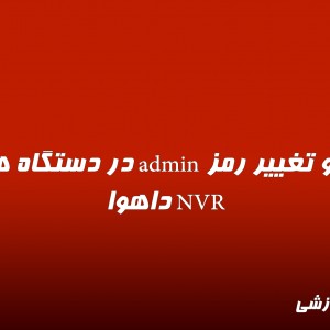 ویدیو تغییر رمز admin در دستگاه های NVR داهوا