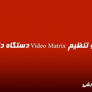 ویدیو تنظیم Video Matrix دستگاه داهوا