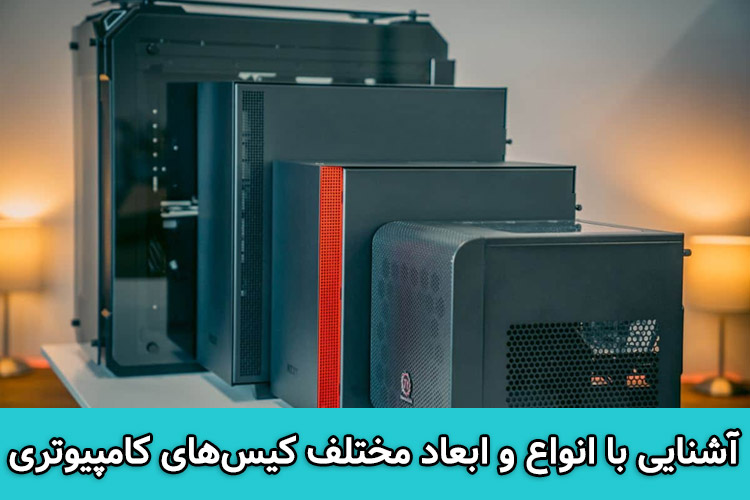 راهنمای خرید و آشنایی با انواع و ابعاد مختلف، کیس های کامپیوتری