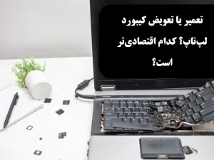 کیبورد لپ‌تاپ را تعمیر کنیم یا تعویض؟ مقایسه هزینه و ارزش تعمیر