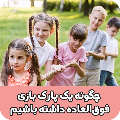 چگونه یک پارک بازی فوق العاده داشته باشیم