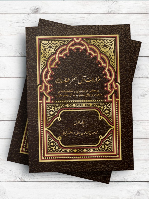 مزارات آل جعفر طیار(ع) جلد 1 ؛ پژوهشی در معماری و شخصیتهای مدفون در بقاع منسوب به آل جعفر طیار(ع)