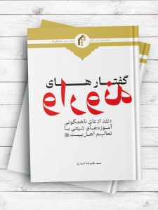 گفتارهای وارونه (نقد ادعای ناهمگونی آموزه های شیعی با تعالیم اهل بیت علیهم السلام)