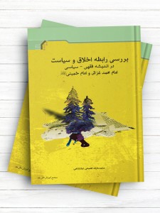 بررسی رابطه اخلاق و سیاست در اندیشه فقهی ـ سیاسی امام محمد غزالی و امام خمینی