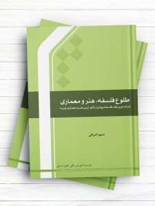 طلوع فلسفه، هنر و معماری(درآمدی بر نقد فلسفه يونان و تأثير آن بر هنر و معماری غرب)