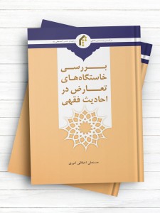 بررسی خواستگاه های تعارض در احادیث فقهی