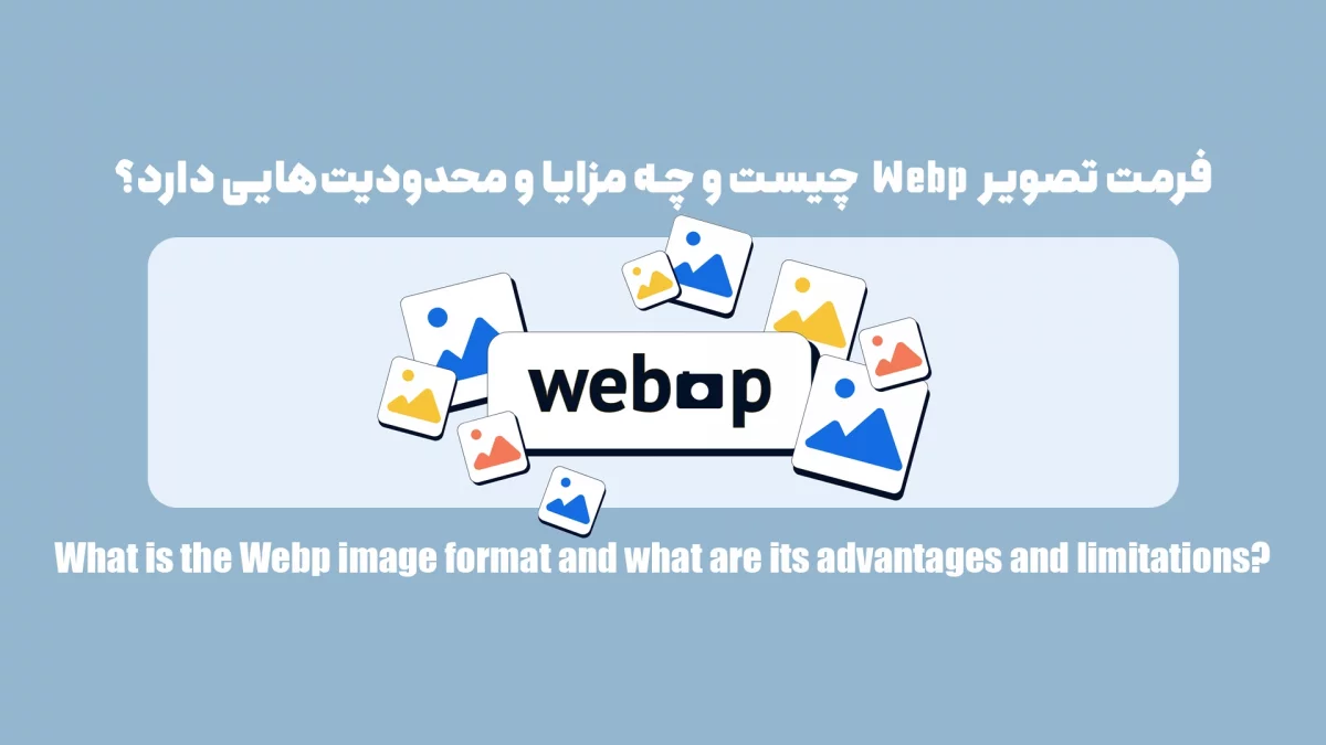 فرمت تصویر Webp چیست و چه مزایا و محدودیتهایی دارد؟