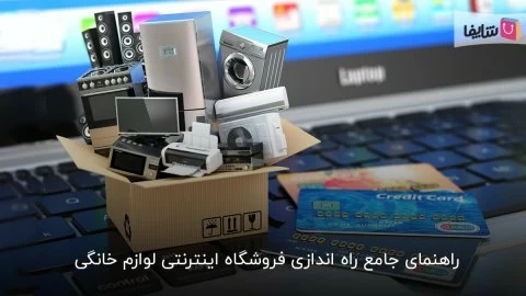 قدم به قدم تا راه اندازی فروشگاه اینترنتی لوازم خانگی| از تامین تا فروش