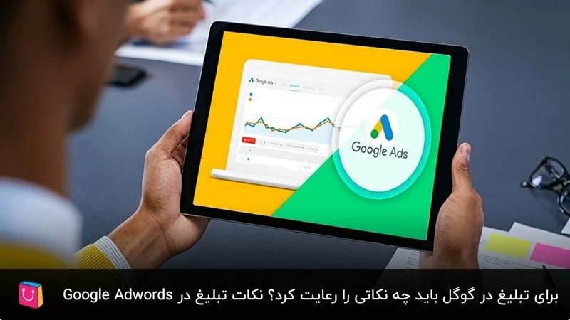 برای تبلیغ در گوگل باید چه نکاتی را رعایت کرد؟ نکات تبلیغ در Google Adwords   