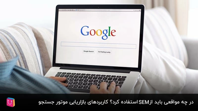 در چه مواقعی باید از SEM استفاده کرد؟ کاربردهای بازاریابی موتور جستجو