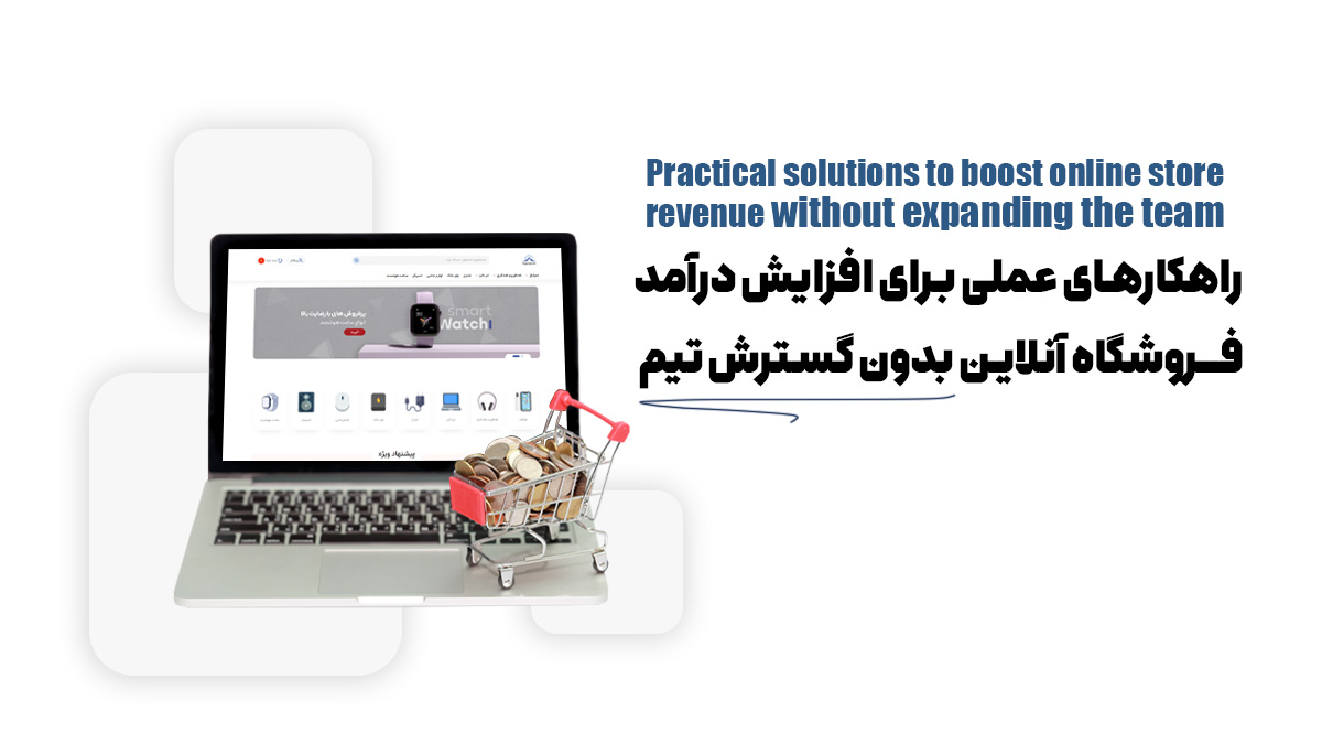 راهکارهای عملی برای افزایش درآمد فروشگاه آنلاین بدون گسترش تیم