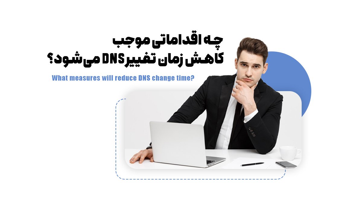 چه اقداماتی موجب کاهش زمان تغییر DNS می‌شود؟
