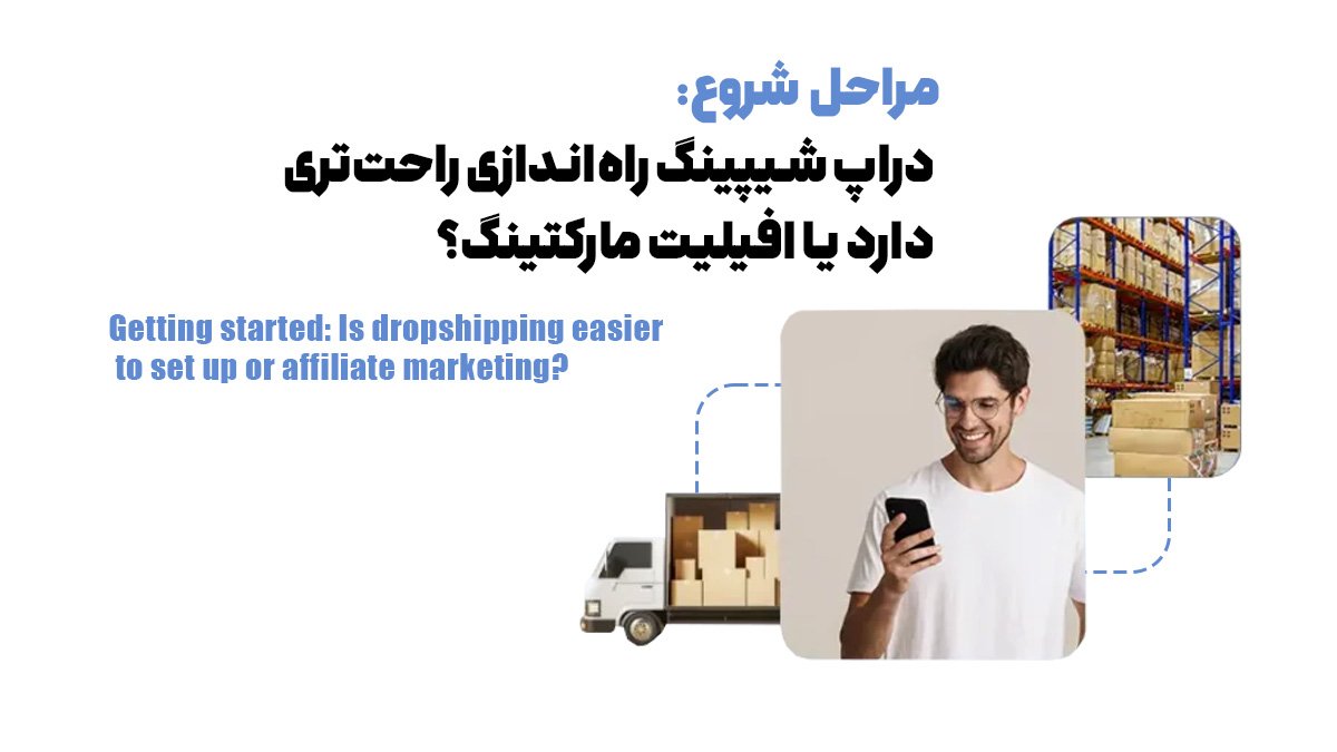 مراحل شروع: دراپ شیپینگ راه‌اندازی راحت‌تری دارد یا افیلیت مارکتینگ؟