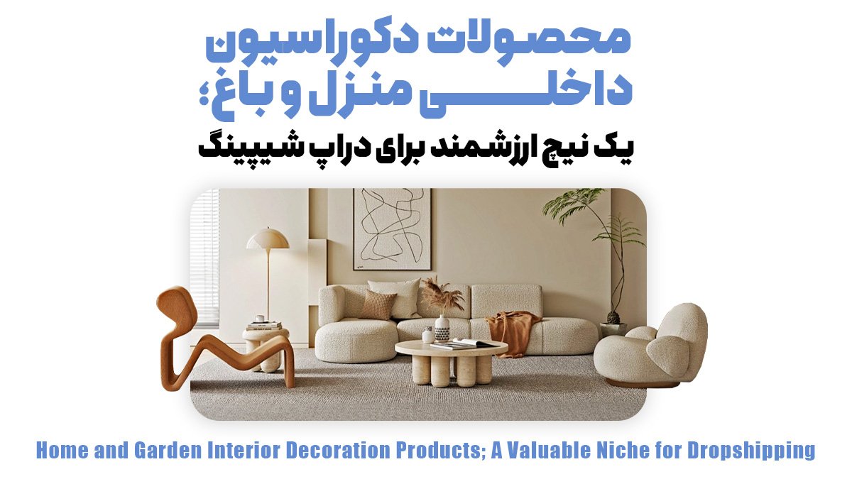  محصولات دکوراسیون داخلی منزل و باغ؛ یک نیچ ارزشمند برای دراپ شیپینگ