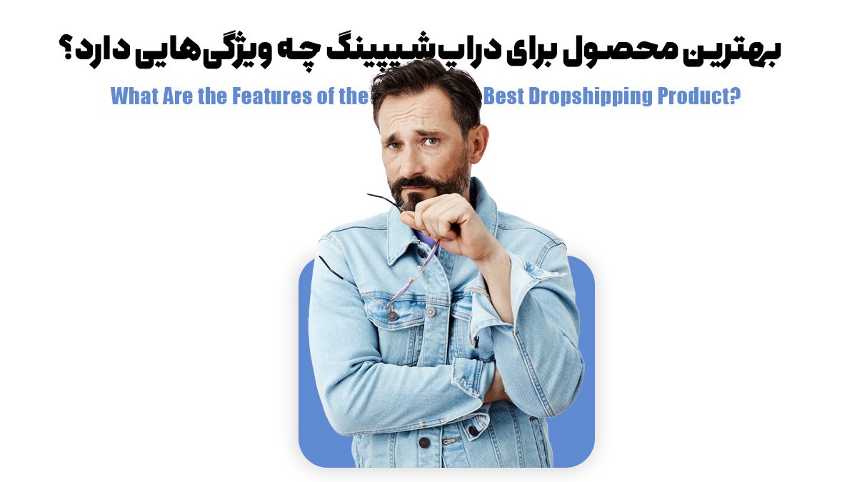  بهترین محصول برای دراپ‌شیپینگ چه ویژگی‌هایی دارد؟