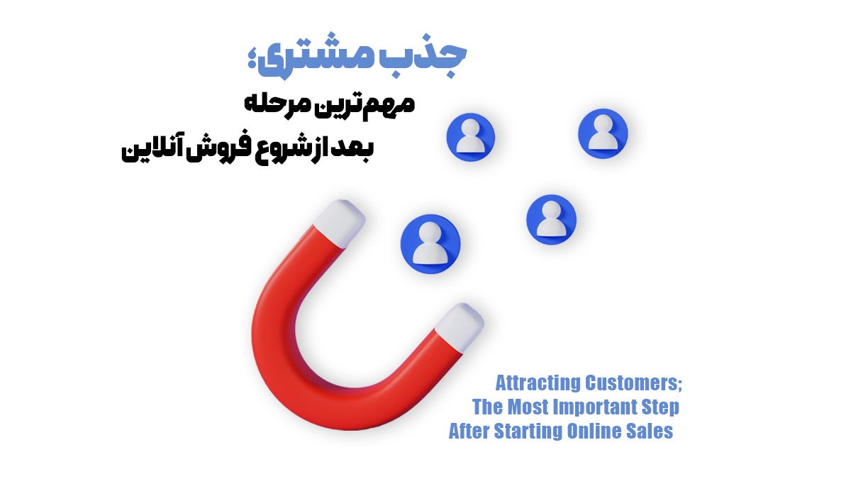 جذب مشتری؛ مهم‌ترین مرحله بعد از شروع فروش آنلاین