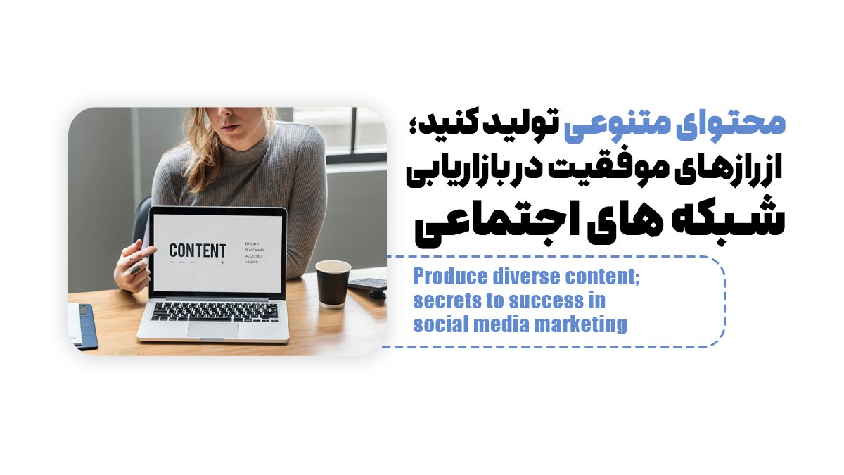 محتوای متنوعی تولید کنید؛ از رازهای موفقیت در بازاریابی شبکه های اجتماعی