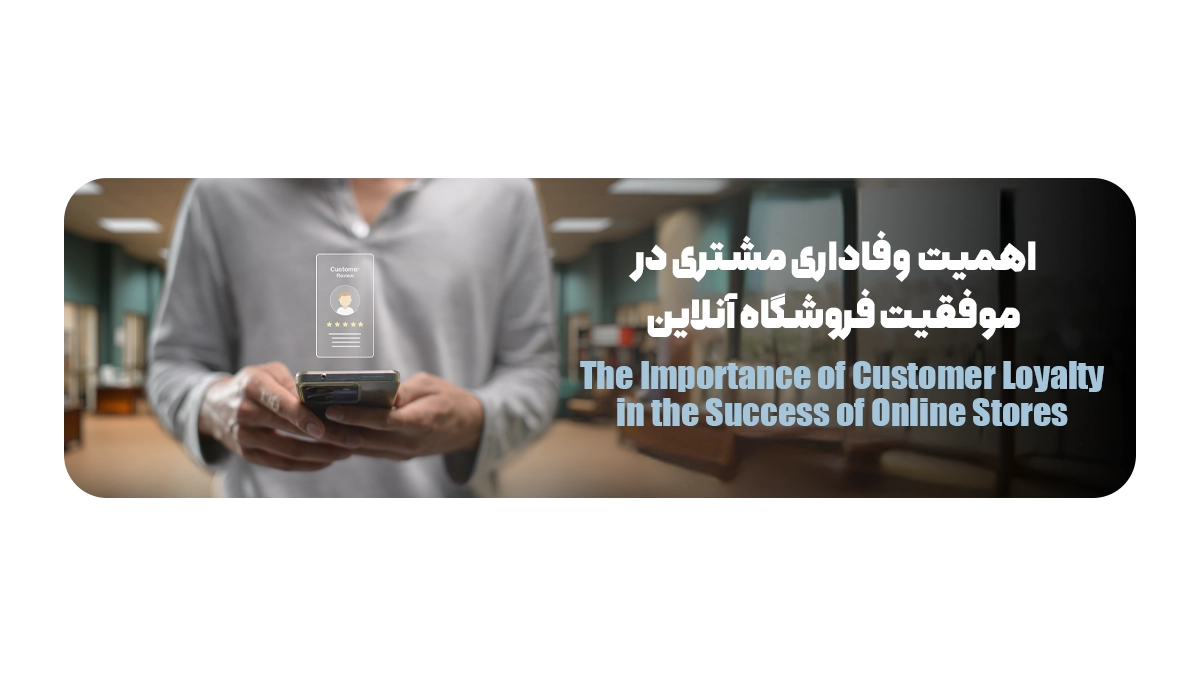  اهمین وفاداری مشتری در موفقیت فروشگاه آنلاین